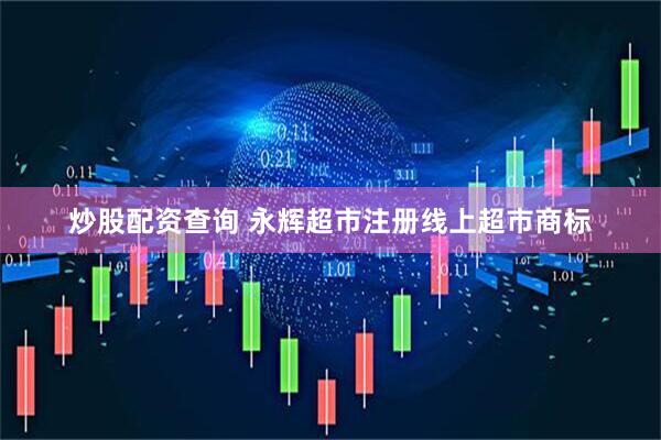 炒股配资查询 永辉超市注册线上超市商标