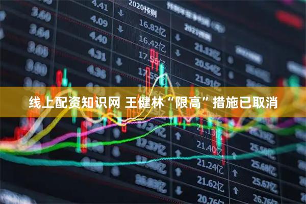 线上配资知识网 王健林“限高”措施已取消